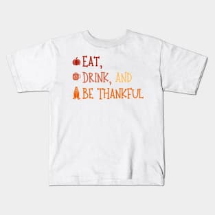 Eat Drink And Be Thankful - Cute Thanksgiving - Funny Thanksgiving Kids T-Shirt